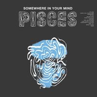Pisces - SOMEWHERE IN YOUR MIND