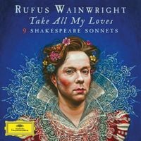 Rufus Wainwright - Take All My Loves: 9 Shakespeare Sonnets