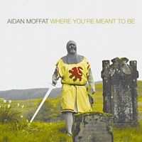 Aidan Moffat - Where You're Meant to Be