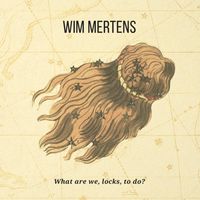 Wim Mertens - What Are We, Locks, To Do?