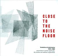 Various Artists - Close to the Noise Floor: Formative UK Electronica 1975-1984