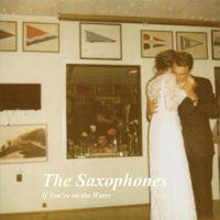The Saxophones - If You&rsquo;re On The Water