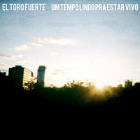 El Toro Fuerte - Um Tempo Lindo Pra Estar Vivo