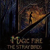 The Stray Birds - Magic Fire