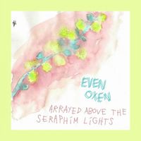 Even Oxen - Arrayed Above the Seraphim Lights