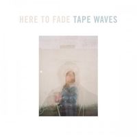 Tape Waves - Here To Fade