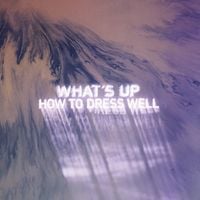 How to Dress Well - What's Up