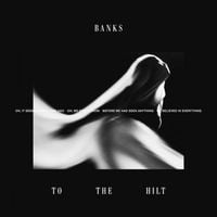BANKS - To The Hilt