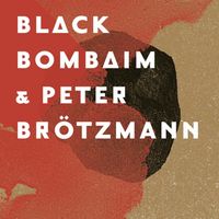 Black Bombaim & Peter Br&ouml;tzmann - Black Bombaim & Peter Br&ouml;tzmann
