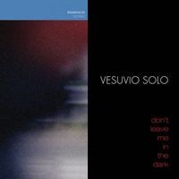 Vesuvio Solo - Don't Leave Me In The Dark