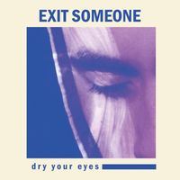 Exit Someone - Dry Your Eyes
