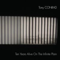 Tony Conrad - Ten Years Alive on the Infinite Plain