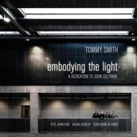 Tommy Smith - Embodying the Light: A Dedication to John Coltrane