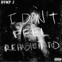 Bump J - I Don't Feel Rehabilitated