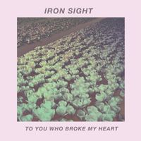 Iron Sight - To You Who Broke My Heart