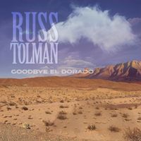 Russ Tolman - Goodbye El Dorado﻿