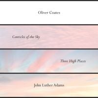 Oliver Coates - John Luther Adams&rsquo; Canticles of the Sky + Three High Places
