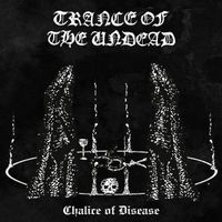 Trance Of The Undead - Chalice of Disease