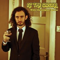 Christopher Bowes - At the Organ with Christopher Bowes