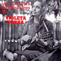Violeta Parra - Las &Uacute;ltimas Composiciones De Violeta Parra