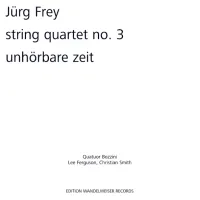 Quatuor Bozzini / Lee Ferguson / Christian Smith - J&uuml;rg Frey: String Quartet No. 3; Unh&ouml;rbare Zeit