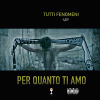 Tutti Fenomeni - Per Quanto Ti Amo