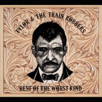 Tylor & The Train Robbers - Best of the Worst Kind