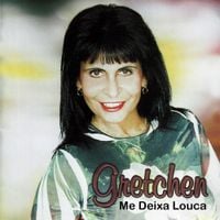 Gretchen - Me Deixa Louca