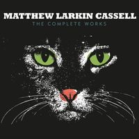 Matthew Larkin Cassell - The Complete Works