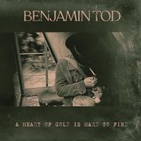 Benjamin Tod - A Heart Of Gold Is Hard To Find
