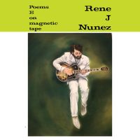 Rene J. Nu&ntilde;ez - Poems E on magnetic tape
