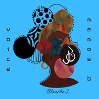 Blanche J - Voice Memos B