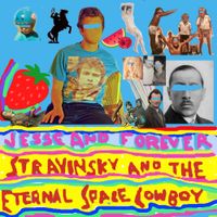 Jesse And Forever - Stravinsky and The Eternal Space Cowboy