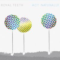 Royal Teeth - Act Naturally