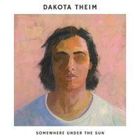 Dakota Theim - Somewhere Under The Sun