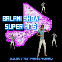 Various Artists - Balani Show Super Hits: Electronic Street Parties From Mali