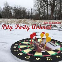 Dan Ex Machina - Pity Party Animal