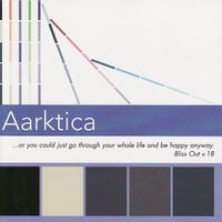 Aarktica - ...Or You Could Just Go Through Your Whole Life And Be Happy Anyway. (Bliss Out V. 18)