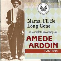 Amédé Ardoin - Mama, I'll Be Long Gone