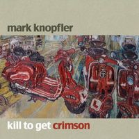 Mark Knopfler - Kill to Get Crimson
