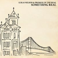 Lukas Nelson & Promise of the Real - Something Real