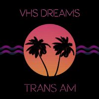 VHS Dreams - Trans AM