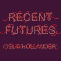 Celia Hollander - Recent Futures