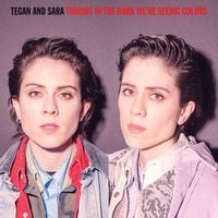 Tegan and Sara - Tonight We're In The Dark Seeing Colors