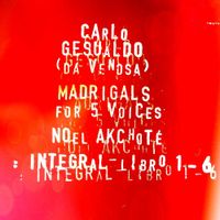 No&euml;l Akchot&eacute; - Carlo Gesualdo: Integral Madrigals for Five Voices