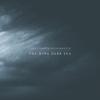 Christopher Bissonnette - The Wine Dark Sea
