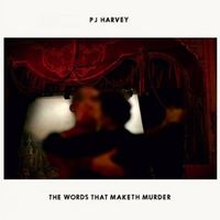 PJ Harvey - The Words That Maketh Murder