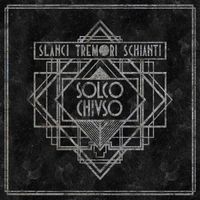 Solco Chiuso - Slanci Tremori Schianti