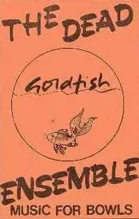 The Dead Goldfish Ensemble - Music For Bowls