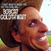 Bobcat Goldthwait - I Don't Mean To Insult You, But You Look Like Bobcat Goldthwait